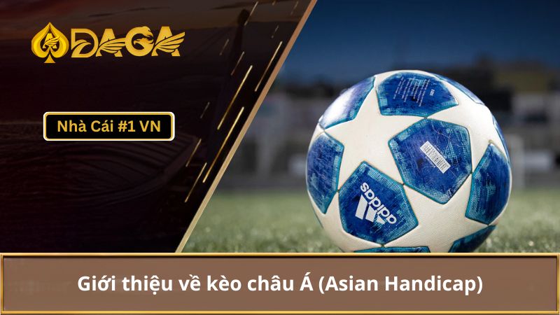 Kèo Châu Á Là Gì? Hiểu Rõ Cách Phân Tích Kèo Châu Á 1 Giới thiệu về kèo châu Á (Asian Handicap)