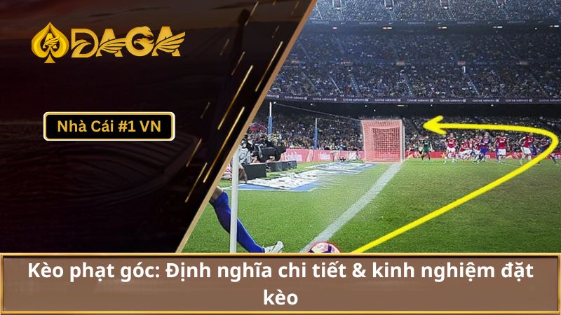 Kèo phạt góc: Định nghĩa chi tiết & kinh nghiệm đặt kèo